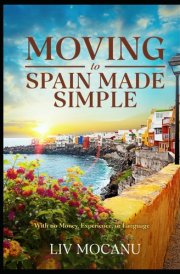 Moving To Spain Made Simple: With No Money, Experience, or Language (Life in Spain) cover image