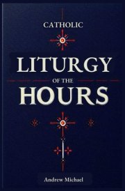 Catholic Liturgy of the Hours: Complete Guide to the Readings and Responsories Through the Liturgical year: Ordinary Time, Special Occasions and Everything In-between cover image
