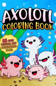 Axolotl Coloring Book: 55 Cute Designs with Fun and Fascinating Facts , Kawaii Style for Kids ( Axolotl Book) cover image