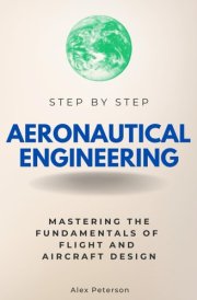 Aeronautical Engineering Step by Step: Mastering the Fundamentals of Flight and Aircraft Design (Step By Step Subject Guides) cover image