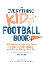 The Everything Kids' Football Book, 8th Edition All-Time Greats, Legendary Teams, and Today's Favorite Players—with Tips on Playing Like a Pro cover image