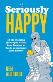 Seriously HAPPY 10 Life-changing Philosophy Lessons from Stoicism to Zen to Supercharge Your Mindset cover image