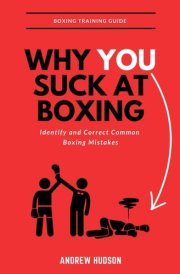 Why You Suck at Boxing: Identify and Correct Common Boxing Mistakes cover image