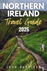 Northern Ireland Travel Guide 2025: Your Personal Passport to Hidden Gems,Insider Tips,Local Flavours and Legendary 'Craic' cover image
