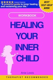 HEALING YOUR INNER CHILD SELF-HELP GUIDE WORKBOOK FOR ADULTS: Recovery from Trauma, Abuse, and Abandonment: Overcoming Anxiety and Depression. Build Healthy Relationships cover image