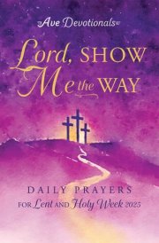 Lord, Show Me the Way Daily Prayers for Lent and Holy Week 2025 cover image