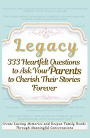 Legacy 333 Heartfelt Questions to Ask Your Parents to Cherish Their Stories Forever Create Lasting Memories and Deepen Family Bonds Through Meaningful Conversations cover image