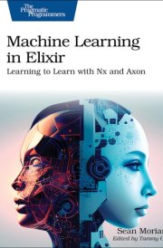 Machine Learning in Elixir Learning to Learn with Nx and Axon cover image