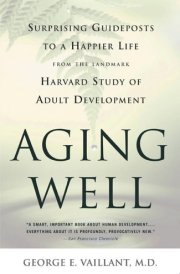 Aging Well Surprising Guideposts to a Happier Life from the Landmark Study of Adult Development cover image