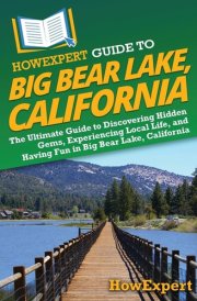 HowExpert Guide to Big Bear Lake, California The Ultimate Guide to Discovering Hidden Gems, Experiencing Local Life, and Having Fun in Big Bear Lake, California cover image