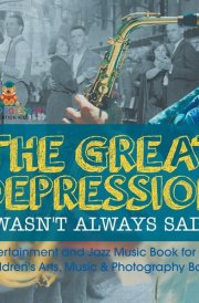 The Great Depression Wasn't Always Sad! Entertainment and Jazz Music Book for Kids | Children's Arts, Music & Photography Books cover image