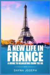 A New Life In France A Guide to Relocating from the US cover image