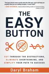 The Easy Button Cut Through the Distractions, Eliminate Overthinking, and Simplify Your Path to Success cover image