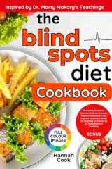 The Blind Spots Diet Cookbook: 55 Healthy Recipes to Maintain Cholesterol Levels, Reduce Inflammation, and Improve Your Heart Health for Longevity as Inspired by Dr. Marty Makary's Teachings cover image
