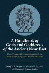 A Handbook of Gods and Goddesses of the Ancient Near East Three Thousand Deities of Anatolia, Syria, Israel, Sumer, Babylonia, Assyria, and Elam cover image