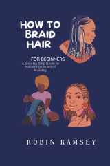 HOW TO BRAID HAIR FOR BEGINNERS: A Step-by-Step Guide to Mastering the Art of Braiding cover image