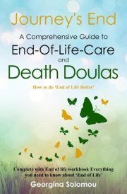Journey's End A Comprehensive Guide to End-Of-Life Care and Death Doulas: How to do 'End of Life Better' Complete with End Of Life Workbook. Everything you need to know about end of life care. cover image