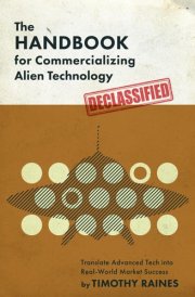 The Handbook for Commercializing Alien Technology Translate Advanced Tech Into Real-World Market Success cover image