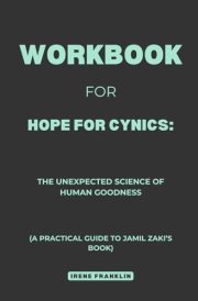 Workbook for Hope for Cynics: The Unexpected Science of Human Goodness: A Practical Guide to Jamil Zaki's Book cover image