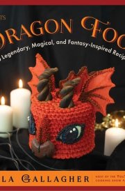 Dragon Food 70 Legendary, Magical, and Fantasy-Inspired Recipes cover image