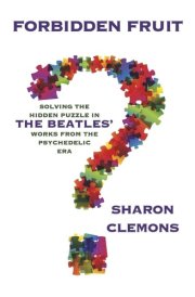 Forbidden Fruit: Solving the Hidden Puzzle in the Beatles' Works From the Psychedelic Era cover image