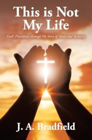 This is Not My Life God's Providence Through My Story of Abuse and Recovery cover image