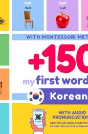 +150 My First Words in Korean for Kids | English to Korean: With Montessori Method | Learn Korean for Kids | Korean and English Bilingual Children Picture Book | with pronunciations cover image