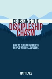 Crossing the Discipleship Chasm How To Turn Crowds Into People Who Follow Jesus cover image