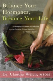 Balance Your Hormones, Balance Your Life Achieving Optimal Health and Wellness through Ayurveda, Chinese Medicine, and Western Science cover image
