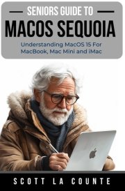 Seniors Guide to MacOS Sequoia: Understanding MacOS 15 For MacBook, Mac Mini and iMac cover image