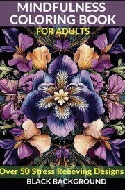 Mindfulness Coloring Book for Adults: Over 50 Stress Relieving Designs with Flowers, Animals, Butterflies, Mushrooms, and Forest Scenes on a Black ... and Relaxation Coloring Books for Adults) cover image