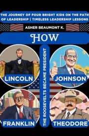 How Lincoln, Johnson & The Roosevelts Became President: The Journey Of Four Bright Kids On The Path Of Leadership | Timeless Leadership Lessons cover image