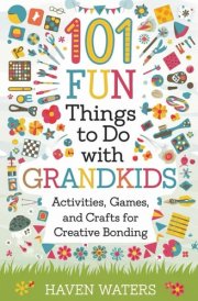 101 Fun Things to Do with Grandkids Activities, Games and Crafts for Creative Bonding cover image