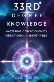 33rd Degree Knowledge: Mastering Consciousness, Vibrations and Energy Fields cover image