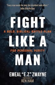 Fight Like a Man A Bold, Biblical Battle Plan for Personal Purity cover image