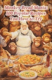 Monkey Bread Mania: 100 Popular Recipes You Have to Try cover image