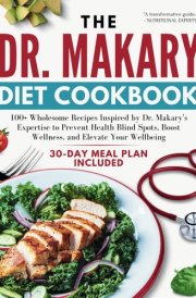 The Dr. Makary Diet Cookbook: 100+ Wholesome Recipes Inspired by Dr. Makary's Expertise to Prevent Health Blind Spots, Boost Wellness, and Elevate Your Wellbeing | 30-Day Meal Plan Included cover image