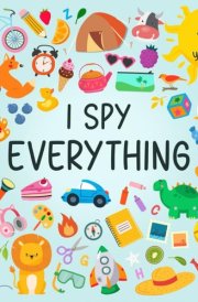 I Spy Everything A-Z: A Fun Alphabet Guessing Game for Toddlers and Kids Ages 2-5 – Interactive Learning & Playtime Book (I Spy Books for Kids Ages 2-5) cover image