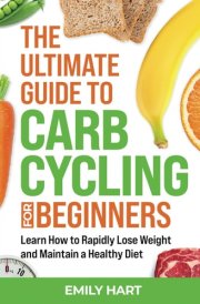 The Ultimate Guide to Carb Cycling for Beginners: Learn How to Rapidly Lose Weight and Maintain a Healthy Diet cover image