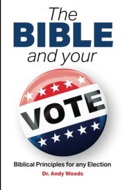 The Bible and Your Vote Biblical Principles for Any Election cover image