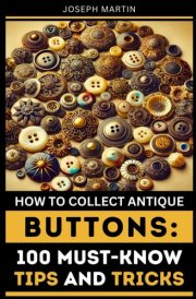 How to Collect Antique Buttons: 100 Must-Know Tips and Tricks cover image