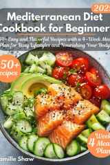 Mediterranean Diet Cookbook for Beginners: 150+ Easy and Flavorful Recipes with a 4-Week Meal Plan for Busy Lifestyles and Nourishing Your Body cover image