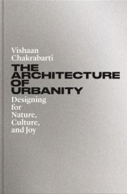 The Architecture of Urbanity Designing for Nature, Culture, and Joy cover image