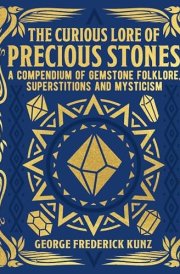 The Curious Lore of Precious Stones A Compendium of Gemstone Folklore, Superstitions and Mysticism cover image