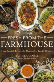 Fresh from the Farmhouse From-Scratch Recipes for Memorable Family Dinners cover image