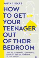 How to get your teenager out of their bedroom The ultimate tools and strategies for understanding, connecting with and being there for your teenager cover image