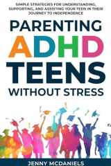 Parenting ADHD Teens Without Stress: Simple Strategies for Understanding, Supporting, and Assisiting Your Teen on Their Journey to Independence cover image