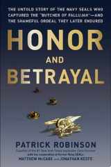 Honor and Betrayal The Untold Story of the Navy SEALs Who Captured the "Butcher of Fallujah"—and the Shameful Ordeal They Later Endured cover image