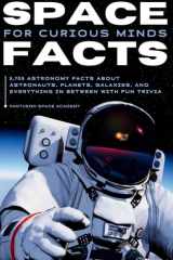 Space Facts for Curious Minds 5,705 Astronomy Facts About Astronauts, Planets, Galaxies and Everything In Between with Fun Trivia cover image