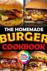 The Homemade Burger Cookbook: 100+ Step-by-Step Recipes of the Most Legendary Burgers from 1890 to Today | Including Famous Fast Food Masterpieces cover image